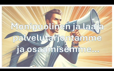 Yrityksen kallein lause. Monipuolinen ja laaja palvelutarjontamme ja osaamisemme.