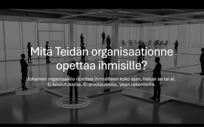 Mitä Teidän organisaationne opettaa ihmisille?